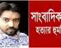 সোনারগাঁয়ে সাংবাদিককে হত্যা করে লাশ গুমের হুমকি, থানায় জিডি